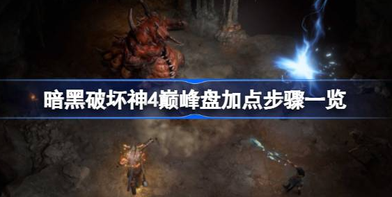 暗黑破坏神4巅峰盘怎么选-暗黑破坏神4巅峰盘加点步骤详解